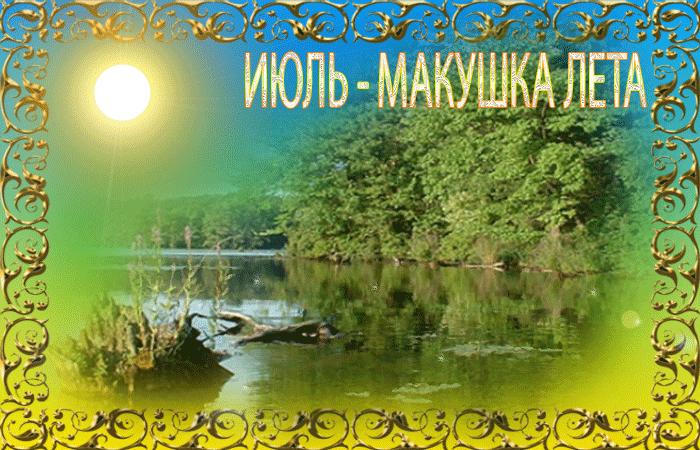 Картинки с первым днем июля (95 открыток). Гифки и мерцающие открытки с началом июля - макушкой лета