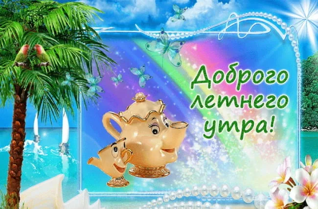 Картинки с Добрым утром лета (230 открыток). Красивые и позитивные картинки Доброе летнее утро